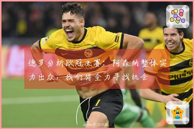 德罗分析欧冠决赛：阿森纳整体实力出众，我们将全力寻找机会