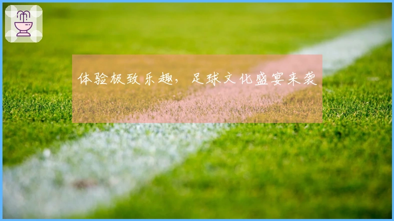 体验极致乐趣，足球文化盛宴来袭